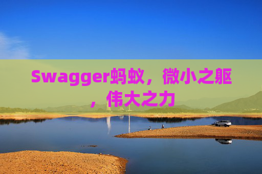Swagger蚂蚁，微小之躯，伟大之力